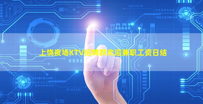 上饶夜场KTV招聘群欢迎兼职工资日结